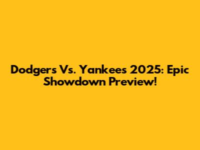 Dodgers Vs. Yankees 2025: Epic Showdown Preview!