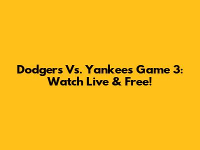 Dodgers Vs. Yankees Game 3: Watch Live & Free!