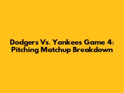 Dodgers Vs. Yankees Game 4: Pitching Matchup Breakdown