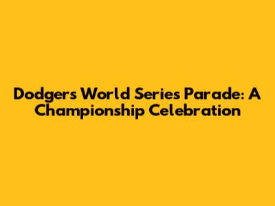 Dodgers World Series Parade: A Championship Celebration
