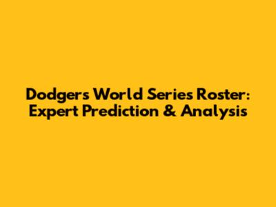 Dodgers World Series Roster: Expert Prediction & Analysis