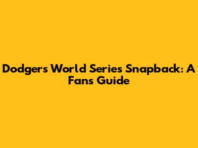 Dodgers World Series Snapback: A Fan's Guide