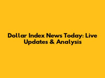 Dollar Index News Today: Live Updates & Analysis
