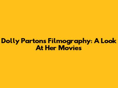 Dolly Parton's Filmography: A Look At Her Movies