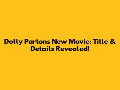 Dolly Parton's New Movie: Title & Details Revealed!