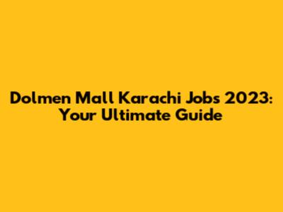 Dolmen Mall Karachi Jobs 2023: Your Ultimate Guide