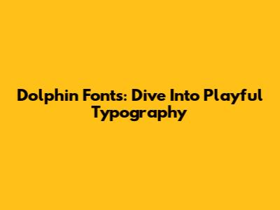 Dolphin Fonts: Dive Into Playful Typography