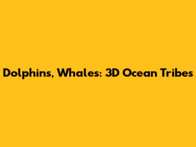 Dolphins, Whales: 3D Ocean Tribes