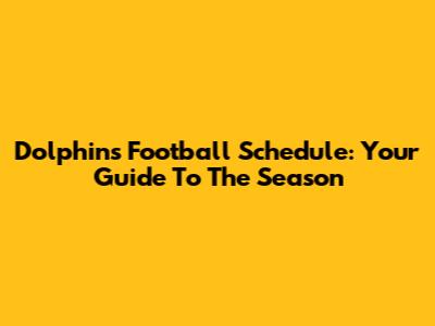 Dolphins Football Schedule: Your Guide To The Season