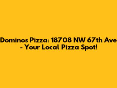 Domino's Pizza: 18708 NW 67th Ave - Your Local Pizza Spot!