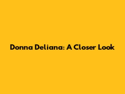 Donna Deliana: A Closer Look