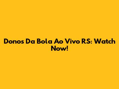 Donos Da Bola Ao Vivo RS: Watch Now!