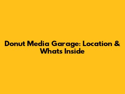 Donut Media Garage: Location & What's Inside