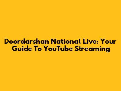Doordarshan National Live: Your Guide To YouTube Streaming