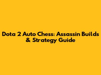 Dota 2 Auto Chess: Assassin Builds & Strategy Guide