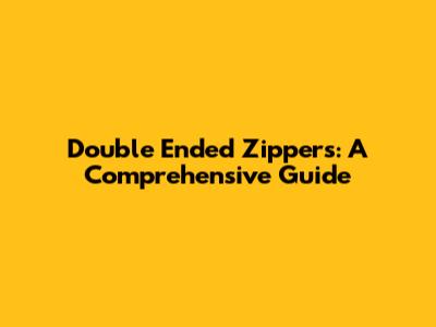 Double Ended Zippers: A Comprehensive Guide