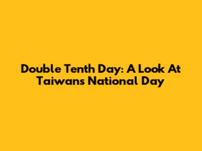 Double Tenth Day: A Look At Taiwan's National Day