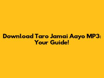 Download 'Taro Jamai Aayo' MP3: Your Guide!