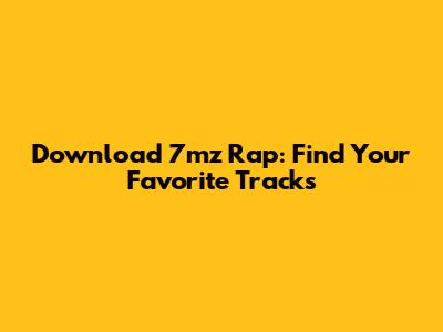 Download 7mz Rap: Find Your Favorite Tracks