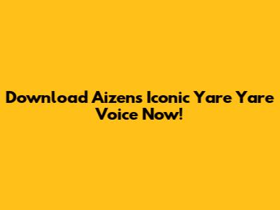 Download Aizen's Iconic 'Yare Yare' Voice Now!