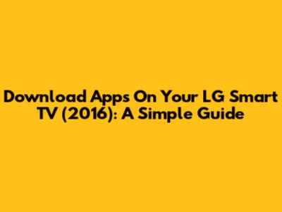 Download Apps On Your LG Smart TV (2016): A Simple Guide