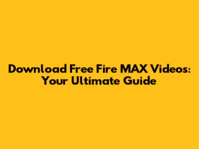 Download Free Fire MAX Videos: Your Ultimate Guide