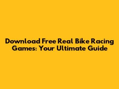 Download Free Real Bike Racing Games: Your Ultimate Guide