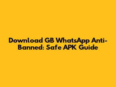 Download GB WhatsApp Anti-Banned: Safe APK Guide