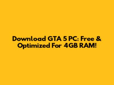 Download GTA 5 PC: Free & Optimized For 4GB RAM!