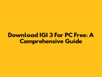 Download IGI 3 For PC Free: A Comprehensive Guide