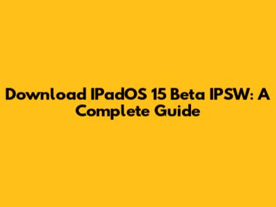 Download IPadOS 15 Beta IPSW: A Complete Guide
