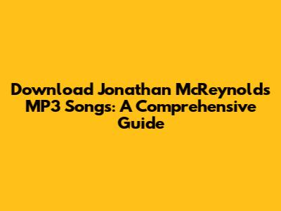 Download Jonathan McReynolds MP3 Songs: A Comprehensive Guide