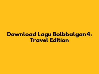 Download Lagu Bolbbalgan4: Travel Edition