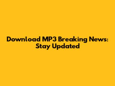 Download MP3 Breaking News: Stay Updated