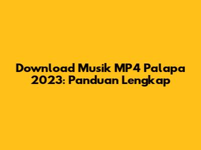 Download Musik MP4 Palapa 2023: Panduan Lengkap