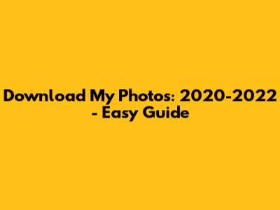Download My Photos: 2020-2022 - Easy Guide