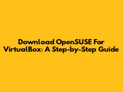 Download OpenSUSE For VirtualBox: A Step-by-Step Guide
