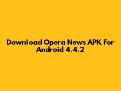 Download Opera News APK For Android 4.4.2