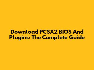 Download PCSX2 BIOS And Plugins: The Complete Guide