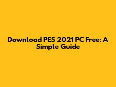 Download PES 2021 PC Free: A Simple Guide