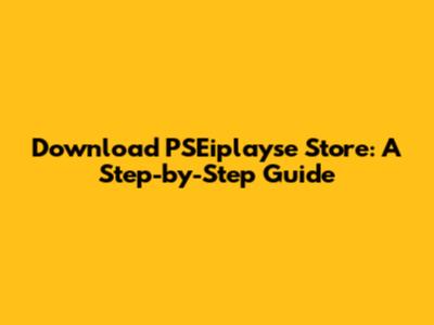 Download PSEiplayse Store: A Step-by-Step Guide