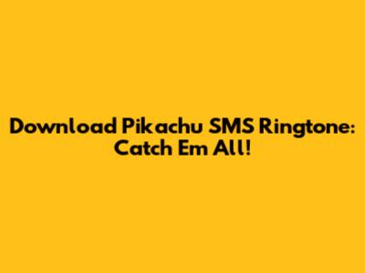 Download Pikachu SMS Ringtone: Catch 'Em All!