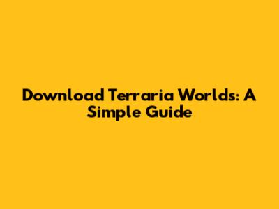 Download Terraria Worlds: A Simple Guide