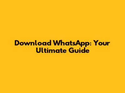Download WhatsApp: Your Ultimate Guide