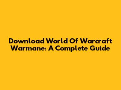 Download World Of Warcraft Warmane: A Complete Guide
