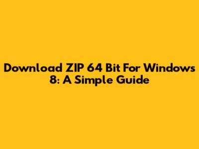 Download ZIP 64 Bit For Windows 8: A Simple Guide