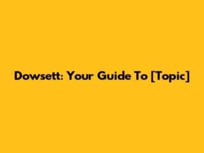 Dowsett: Your Guide To [Topic]