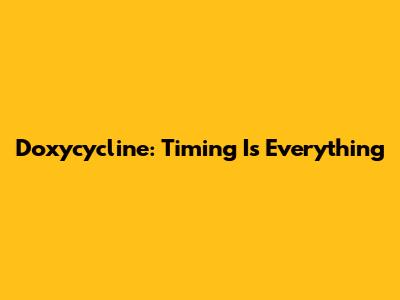Doxycycline: Timing Is Everything