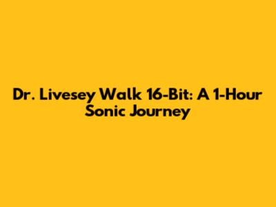 Dr. Livesey Walk 16-Bit: A 1-Hour Sonic Journey