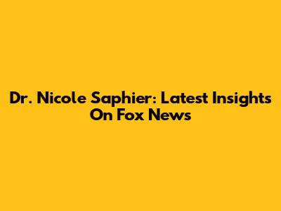 Dr. Nicole Saphier: Latest Insights On Fox News